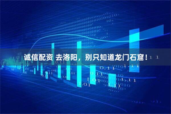 诚信配资 去洛阳，别只知道龙门石窟！