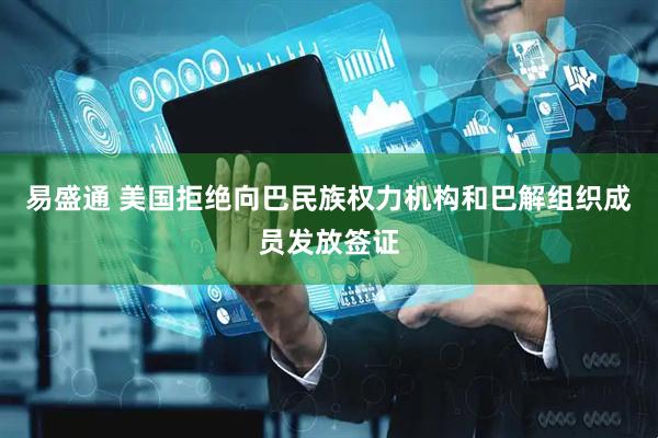 易盛通 美国拒绝向巴民族权力机构和巴解组织成员发放签证