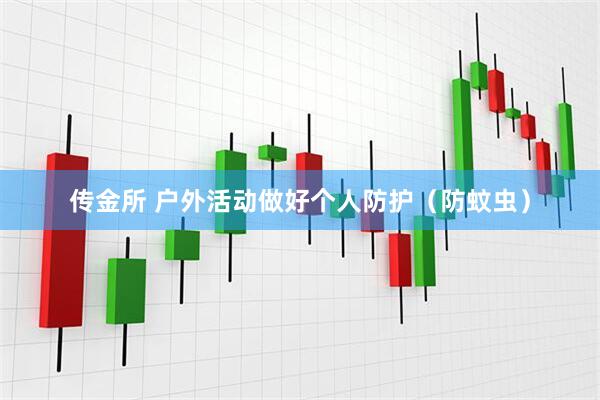 传金所 户外活动做好个人防护（防蚊虫）